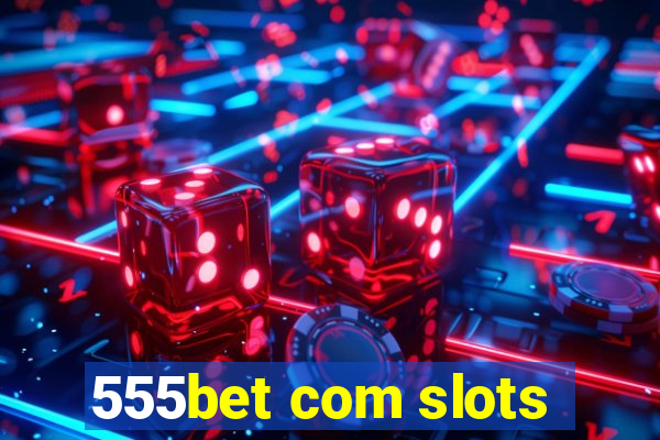 555bet com slots