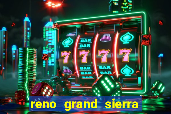 reno grand sierra resort and casino