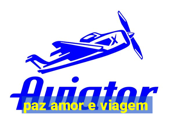 paz amor e viagem