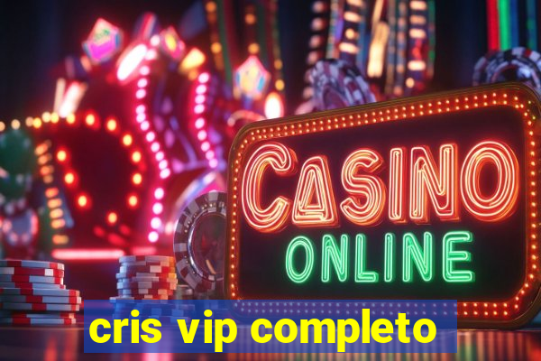 cris vip completo