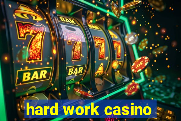 hard work casino