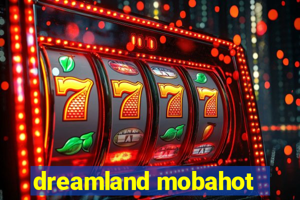 dreamland mobahot