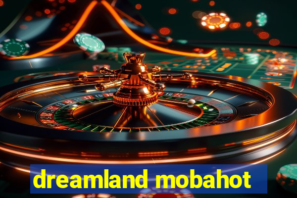 dreamland mobahot