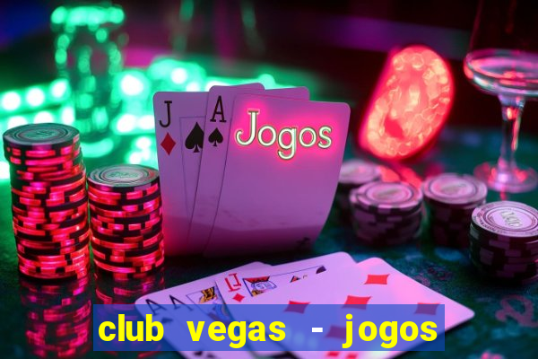 club vegas - jogos de cassino