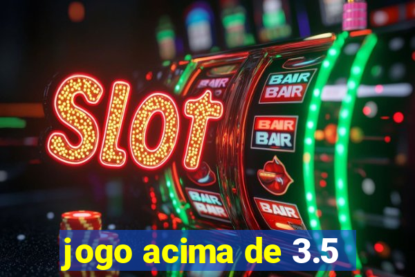 jogo acima de 3.5