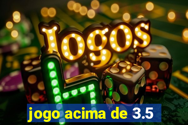 jogo acima de 3.5