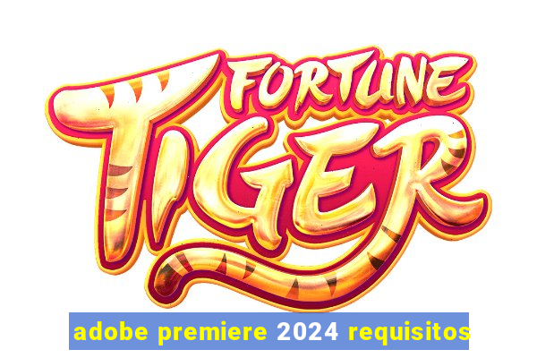 adobe premiere 2024 requisitos