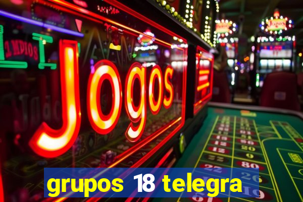 grupos 18 telegra