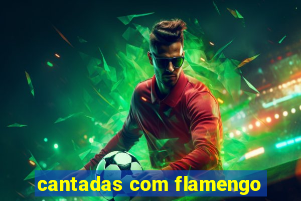 cantadas com flamengo