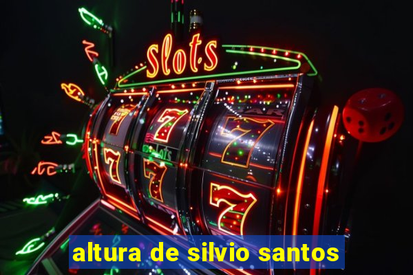 altura de silvio santos