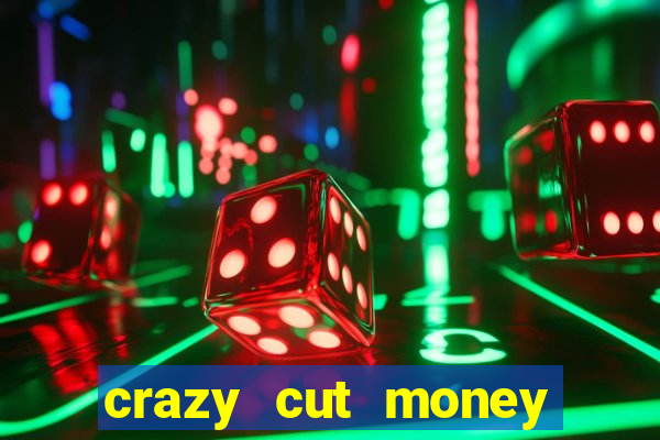 crazy cut money acesso antecipado