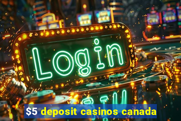 $5 deposit casinos canada