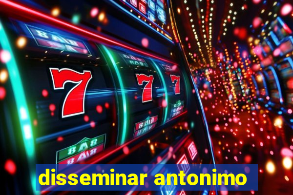 disseminar antonimo