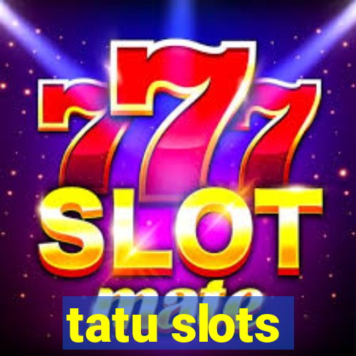 tatu slots