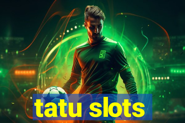 tatu slots