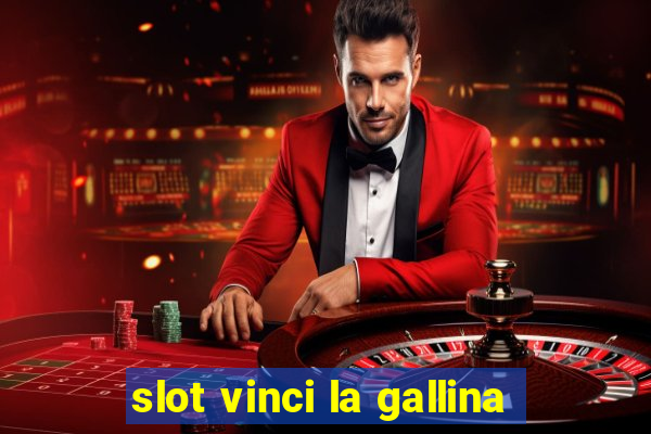 slot vinci la gallina