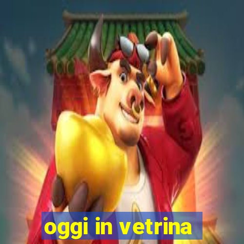 oggi in vetrina