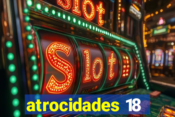 atrocidades 18