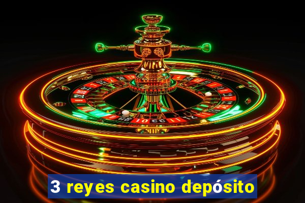 3 reyes casino depósito