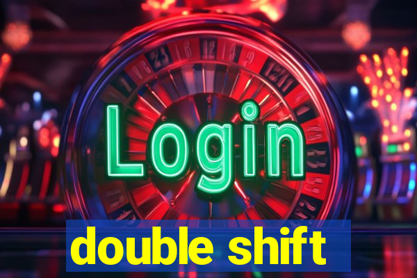 double shift