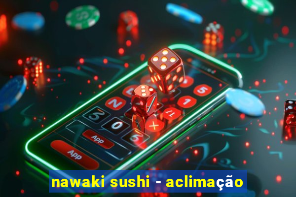 nawaki sushi - aclimação