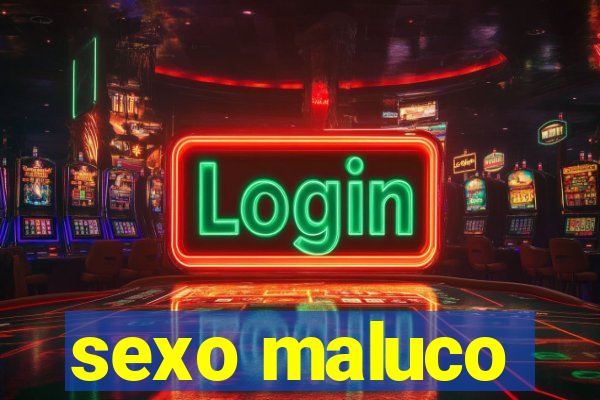 sexo maluco