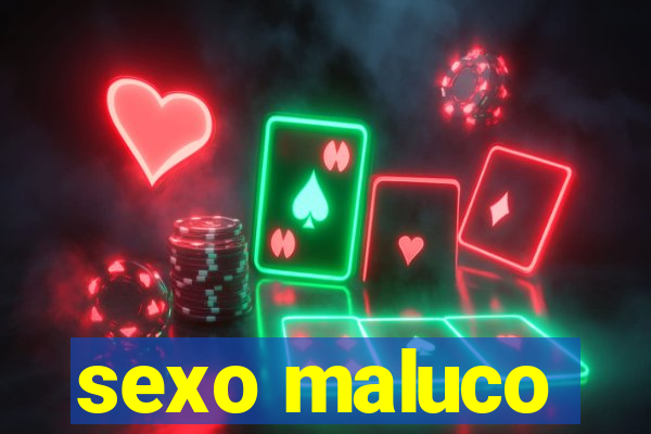 sexo maluco