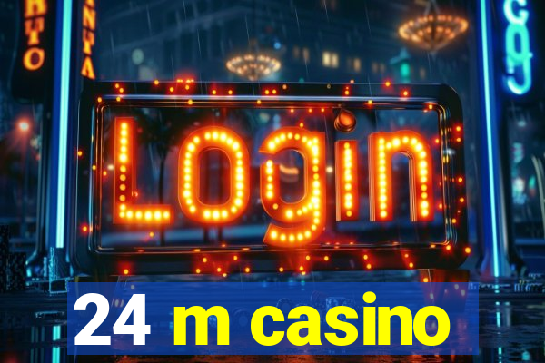 24 m casino