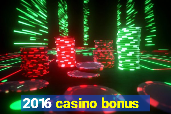 2016 casino bonus