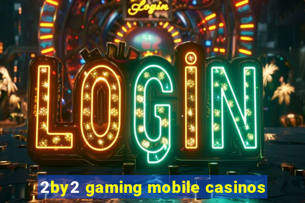 2by2 gaming mobile casinos