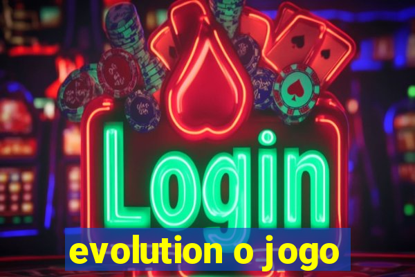 evolution o jogo