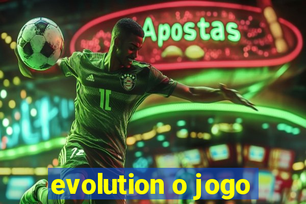 evolution o jogo