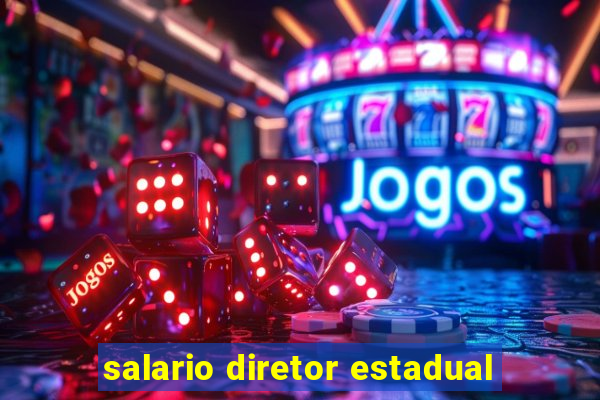 salario diretor estadual