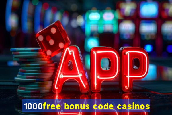 1000free bonus code casinos