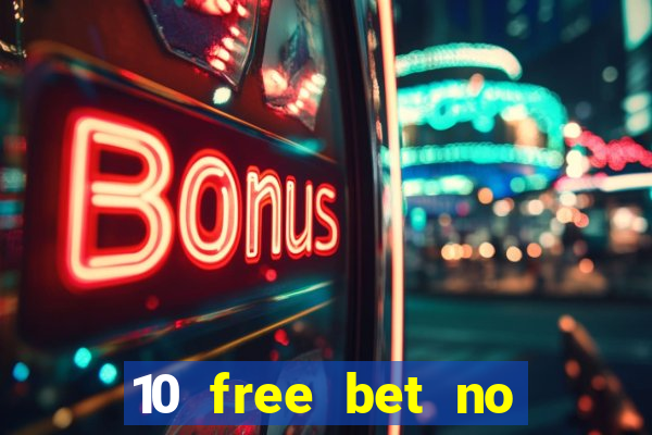 10 free bet no deposit casino