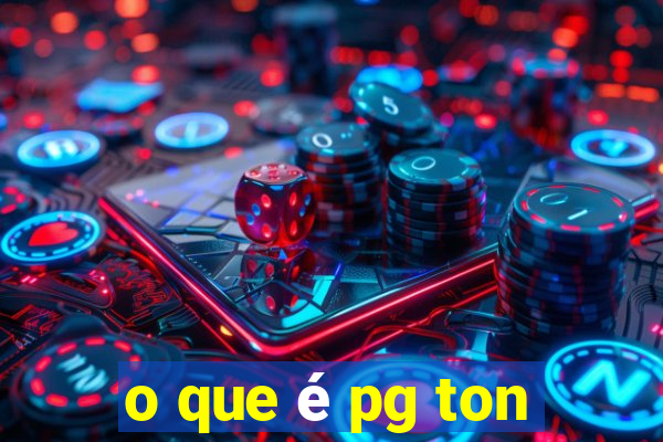 o que é pg ton