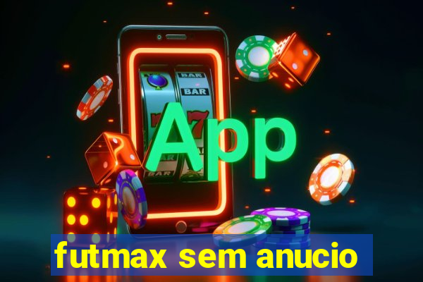 futmax sem anucio