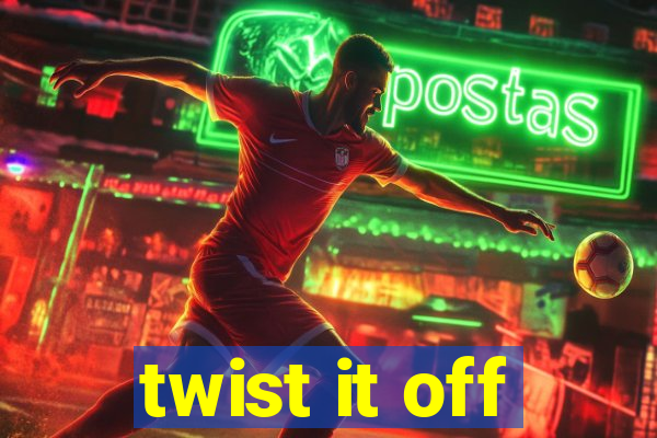 twist it off