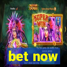 bet now