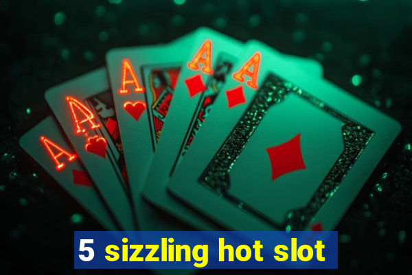 5 sizzling hot slot