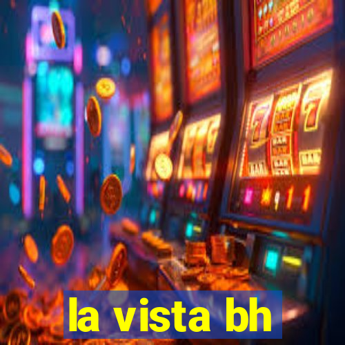 la vista bh