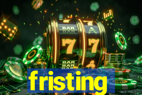 fristing