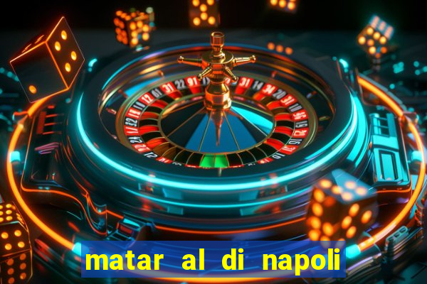 matar al di napoli ou nao