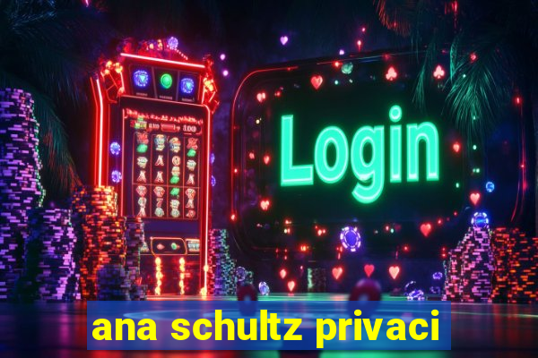 ana schultz privaci