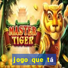 jogo que tá pagando agora