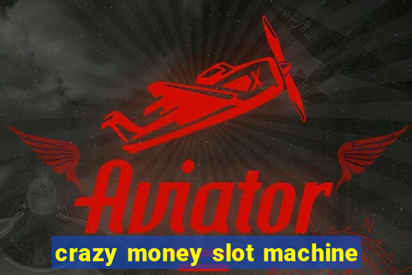 crazy money slot machine