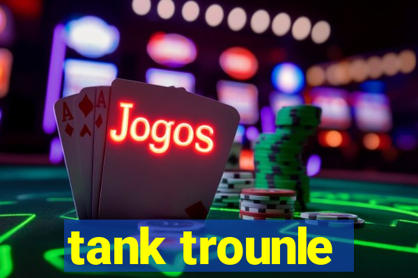 tank trounle