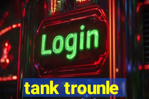 tank trounle