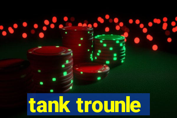 tank trounle