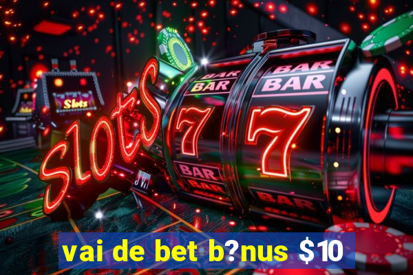 vai de bet b?nus $10